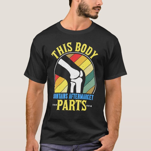 Body Contains Aftermarket Parts Surgery Knee Repla T-Shirt (Front)
