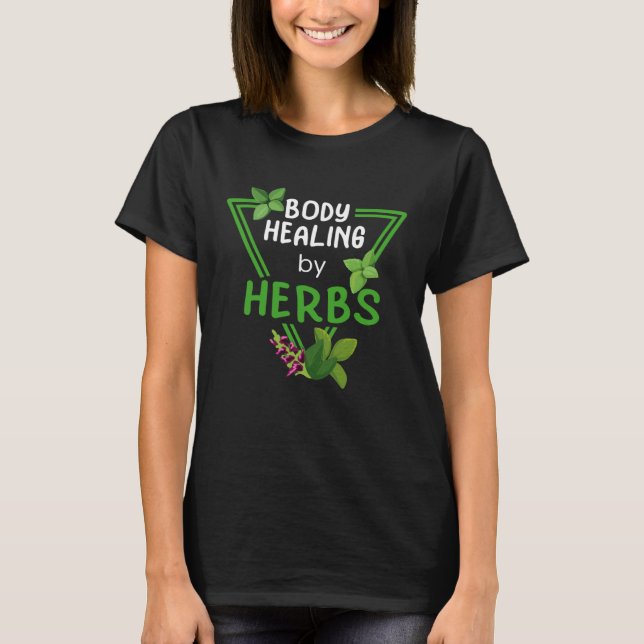 Body Healing By Herbs Herbal Medicine Herbalism He T-Shirt (Front)