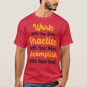 Body Mind Soul Work and Practice T-Shirt