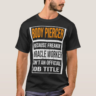 Body Piercer Because Miracle Worker Funny Men Wome T-Shirt