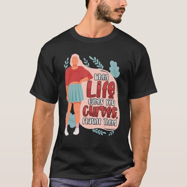 Body Positivity When Life Give You Curves Flaunt T T-Shirt (Front)