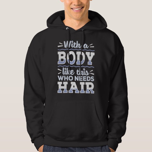 Body This Who Needs Hair Bald Hair  Bald Head Hoodie (Front)