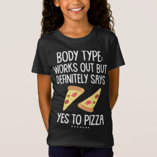 Body Type Works Out But Definitely Says Yes to Piz T-Shirt