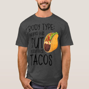 Body type Works out but loves tacos funny humour T-Shirt