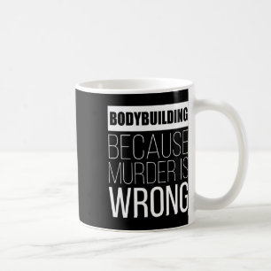 Bodybuilding Because Murder Is Wrong Funny Coffee Mug