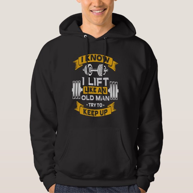 Bodybuilding Fun I Know I Lift Like An Old Man Wei Hoodie (Front)