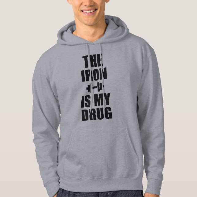 Bodybuilding Gym Motivation - The Iron Is My Drug Hoodie (Front)