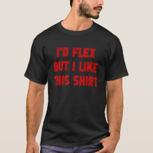 Bodybuilding I'd Flex But I Like This Fitness Trai T-Shirt