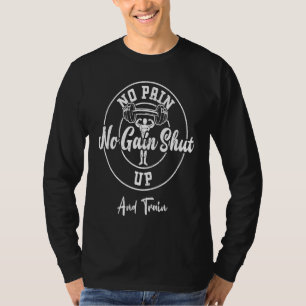 Bodybuilding No Pain No Gain Shut Up And Train Gy T-Shirt