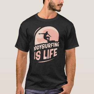 Bodysurfing Is Life Bodysurf Body Surfing Hobby Bo T-Shirt