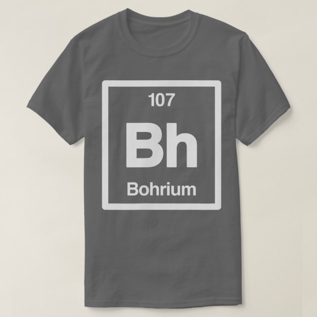 Bohrium - Bh - Periodic Table of Elements - Scienc T-Shirt (Design Front)