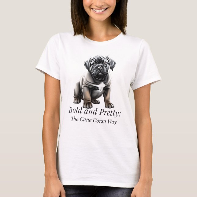 Bold and pretty: the Cane Corso way T-Shirt (Front)