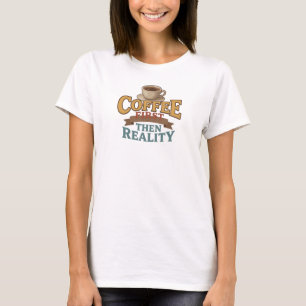 Bold & Beautiful COFEE FIRST THEN REALITY Fashion T-Shirt