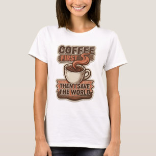 Bold & Beautiful COFFEE FIRST THEN SAVE WORLD Art T-Shirt