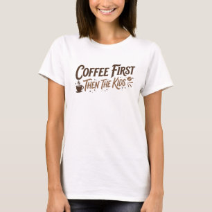 Bold & Beautiful COFFEE FIRST THEN THE KIDS T-Shirt