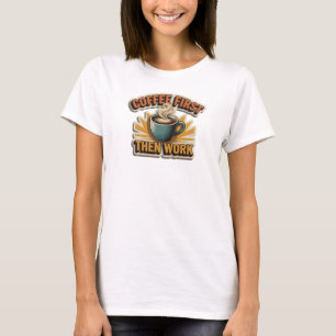 Bold & Beautiful COFFEE FIRST THEN WORK Custom T-Shirt