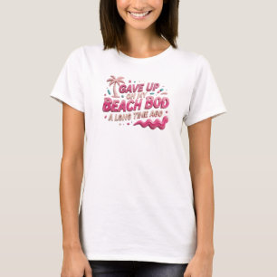 Bold & Beautiful GAVE UP BEACH BOD LONG AGO T-Shirt