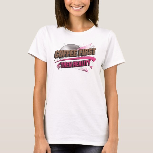 Bold COFEE FIRST THEN REALITY Visual Design T-Shirt (Front)