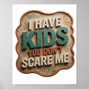 Bold Orange I HAVE KIDS YOU DON'T SCARE ME Poster