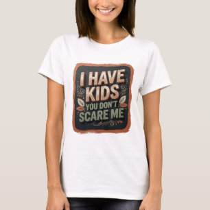 Bold Orange I HAVE KIDS YOU DON'T SCARE ME v2 T-Shirt
