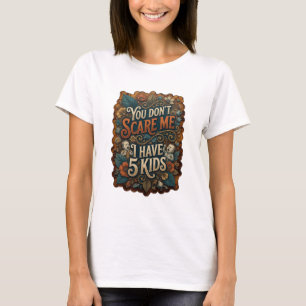 Bold Orange YOU DON'T SCARE ME I HAVE 5 KIDS T-Shirt