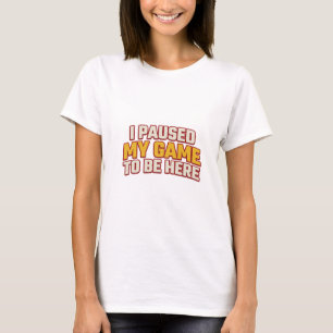 Bold PAUSED GAME TO BE HERE Style Statement T-Shirt