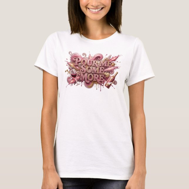 Bold Pink POUR ME SOME MORE Shirt Design (Front)