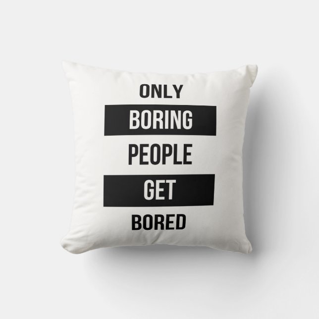Bold Sarcastic quote ONLY boring people get bored  Cushion (Front)