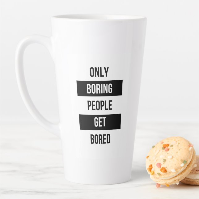 Bold Sarcastic quote ONLY boring people get bored  Latte Mug (In Situ)