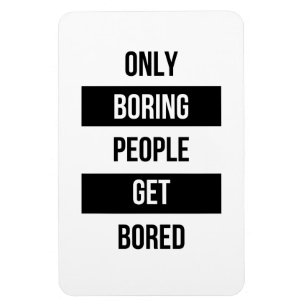 Bold Sarcastic quote ONLY boring people get bored  Magnet