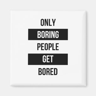 Bold Sarcastic quote ONLY boring people get bored  Magnet