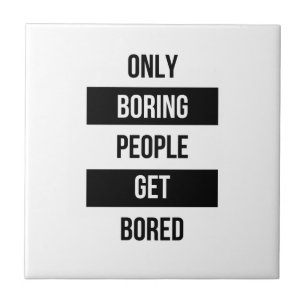 Bold Sarcastic quote ONLY boring people get bored  Tile