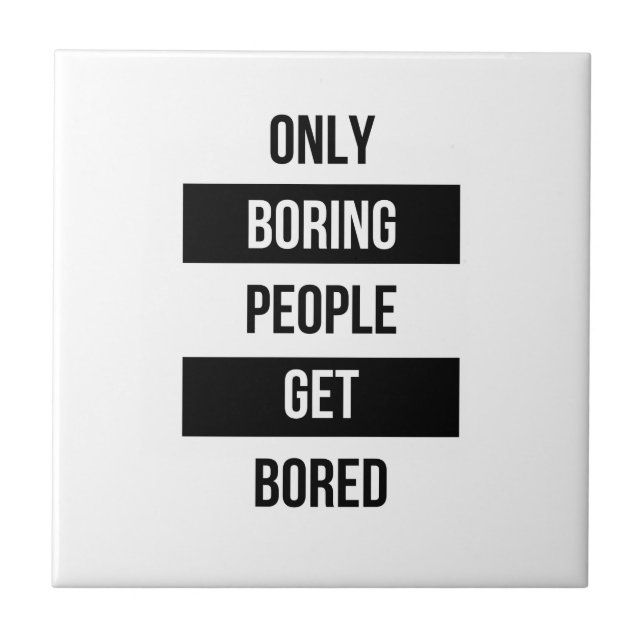 Bold Sarcastic quote ONLY boring people get bored  Tile (Front)