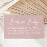 Bold Script Dusty Rose Baby Shower Book Request Enclosure Card<br><div class="desc">Cute,  minimalist baby shower book request cards featuring "Books for Baby" displayed in a modern white script with a dusty rose background. Personalise the simple book request cards with your custom text below. The design coordinates with our Oh Baby Script baby shower collection.</div>