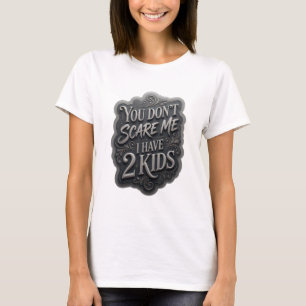 Bold Silver YOU DON'T SCARE ME I HAVE 2 KIDS T-Shirt