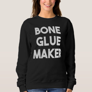 Bone Glue Maker Sweatshirt