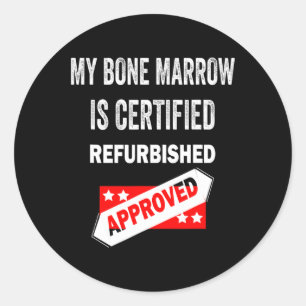 Bone Marrow Is Certified Refurbished Leukaemia Classic Round Sticker
