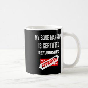 Bone Marrow Is Certified Refurbished Leukaemia  Coffee Mug