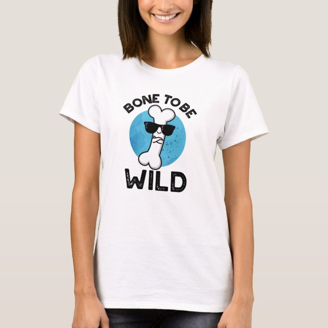 Bone To Be Wild Funny Anatomy Pun  T-Shirt (Front)