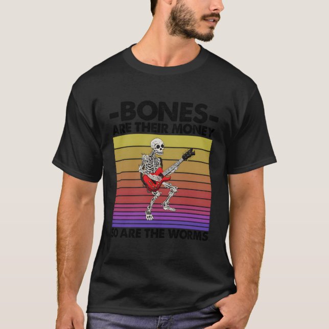 Bones Are Their Money So Are The Worms Skeleton Gu T-Shirt (Front)