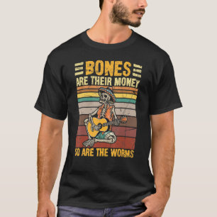 Bones Are Their Money So Are The Worms Skeleton Ha T-Shirt