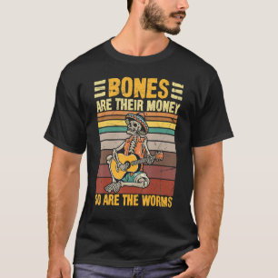 Bones Are Their Money So Are The Worms Skeleton Ha T-Shirt