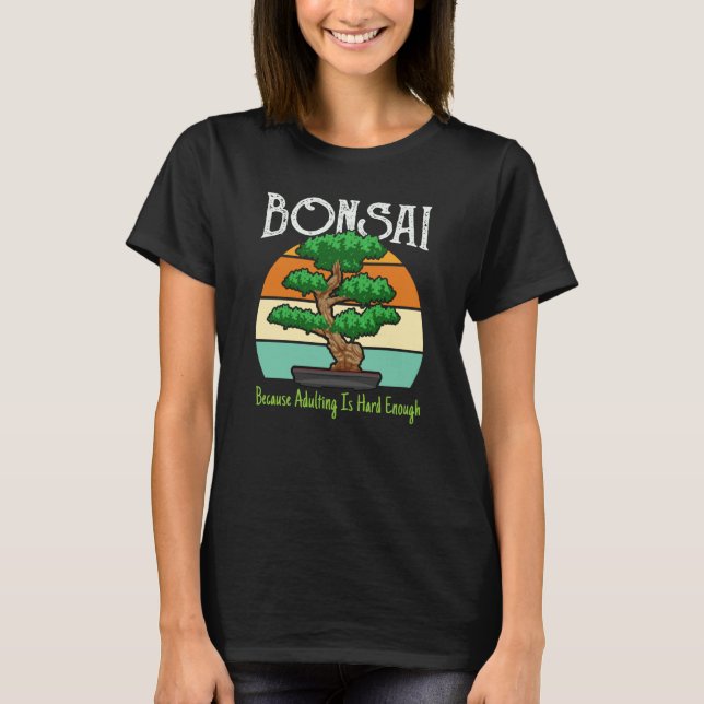 Bonsai Because Adulting Is Hard Enough T-Shirt (Front)