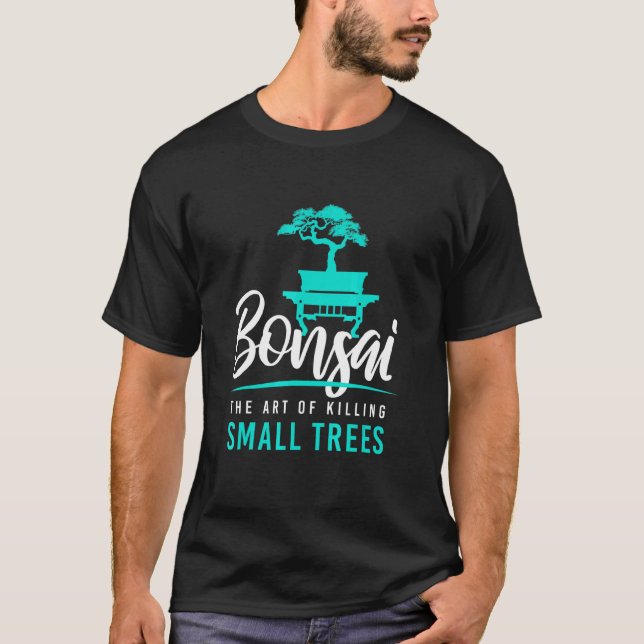 Bonsai Killing Small Trees I Garden Zen Gardener J T-Shirt (Front)