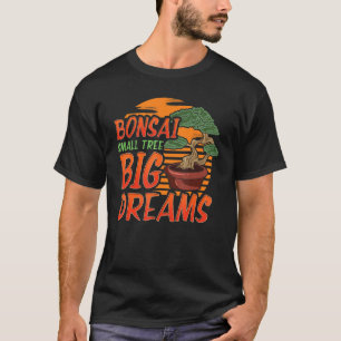 Bonsai Tree Saying Bonsai Small Tree Big Dreams Ja T-Shirt