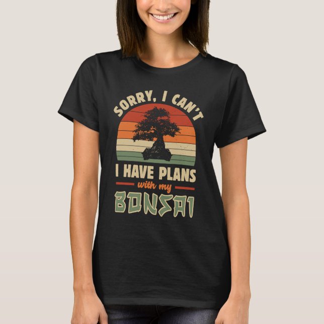 Bonsai Tree  Sorry I Cant I Have Plans With My Bon T-Shirt (Front)