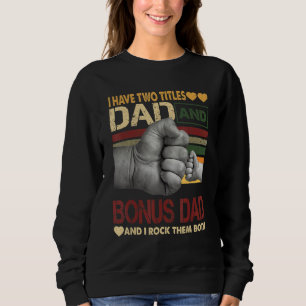 Bonus Dad For Men I Have Two Titles Dad And Bonus  Sweatshirt