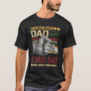 Bonus Dad For Men I Have Two Titles Dad And Bonus T-Shirt