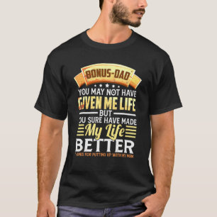 Bonus Dad May Not Have Given Me Life Dad T-Shirt