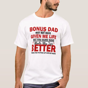 Bonus-Dad May Not Have Given Me Life Made My Life T-Shirt